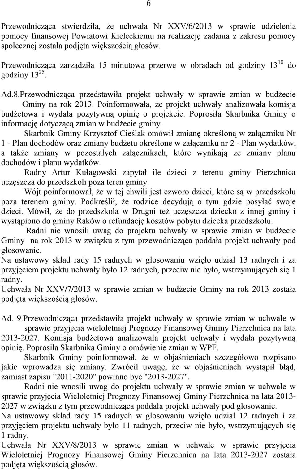 Poinformowała, że projekt uchwały analizowała komisja budżetowa i wydała pozytywną opinię o projekcie. Poprosiła Skarbnika Gminy o informację dotyczącą zmian w budżecie gminy.