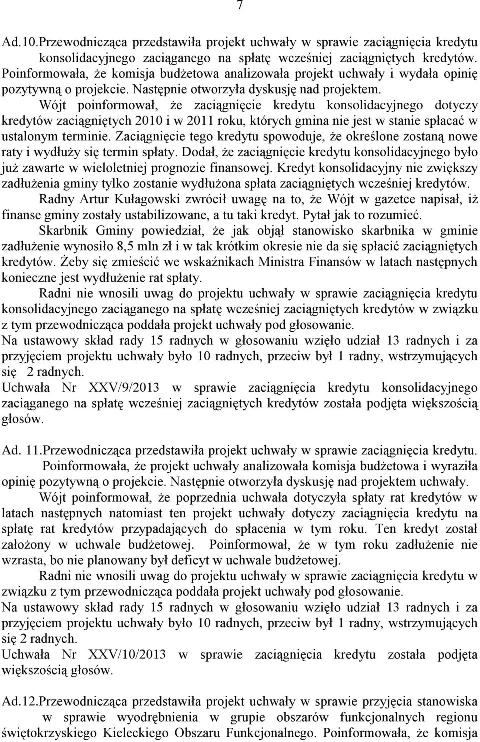 Wójt poinformował, że zaciągnięcie kredytu konsolidacyjnego dotyczy kredytów zaciągniętych 2010 i w 2011 roku, których gmina nie jest w stanie spłacać w ustalonym terminie.