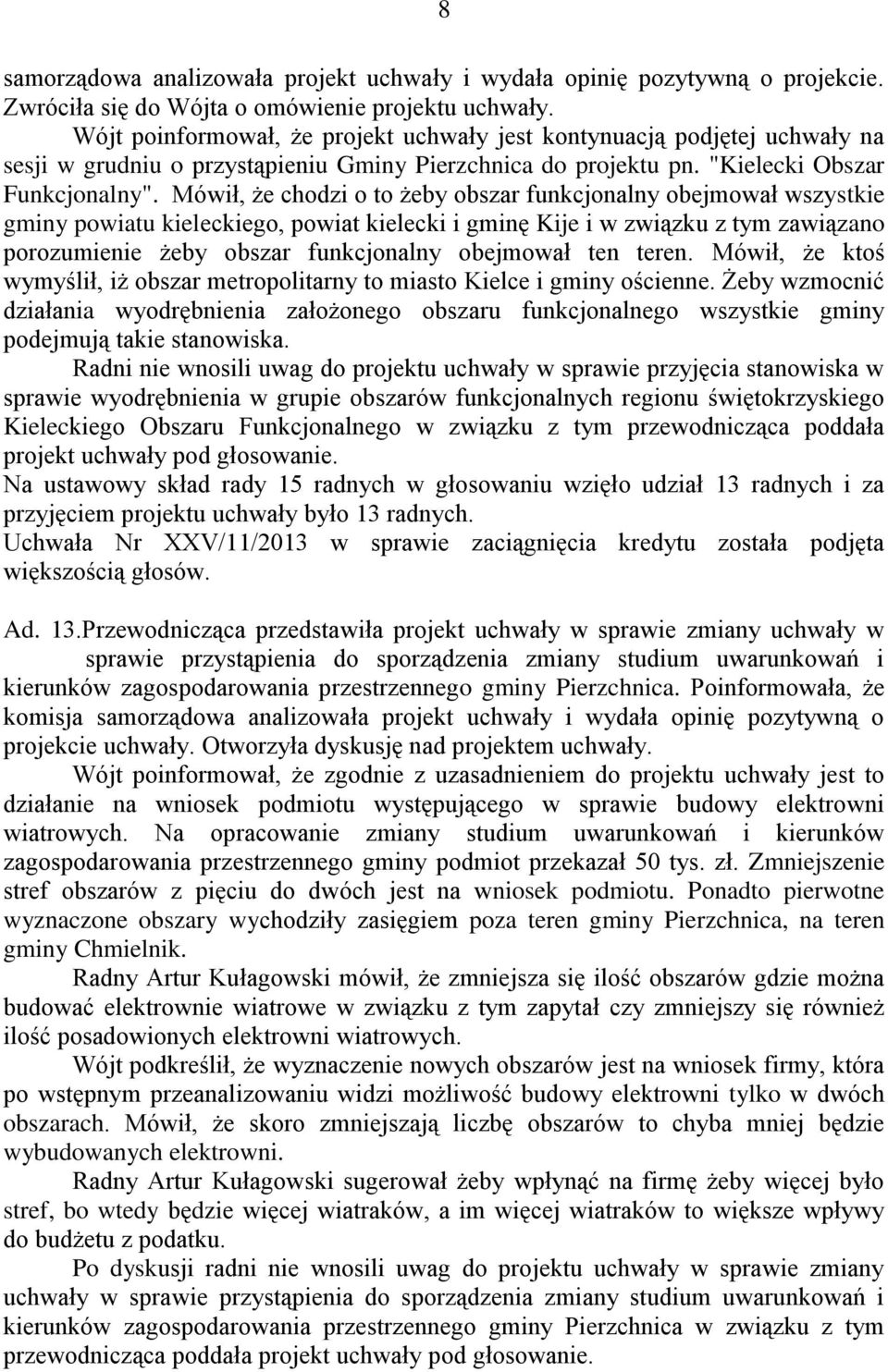 Mówił, że chodzi o to żeby obszar funkcjonalny obejmował wszystkie gminy powiatu kieleckiego, powiat kielecki i gminę Kije i w związku z tym zawiązano porozumienie żeby obszar funkcjonalny obejmował