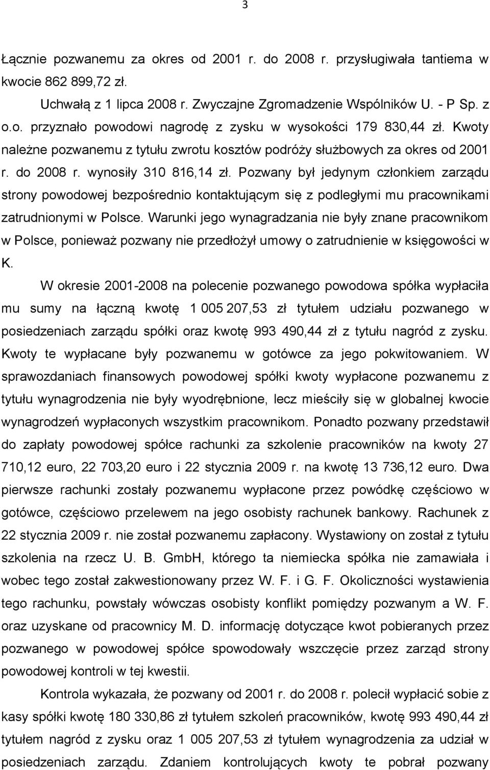 Pozwany był jedynym członkiem zarządu strony powodowej bezpośrednio kontaktującym się z podległymi mu pracownikami zatrudnionymi w Polsce.