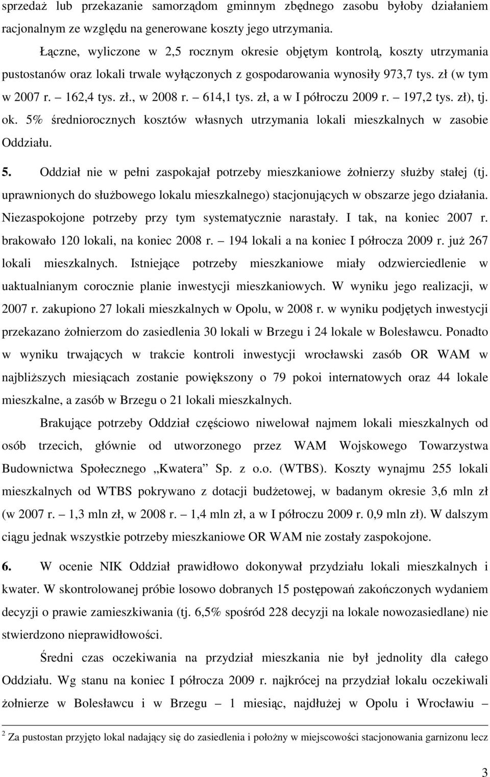 614,1 tys. zł, a w I półroczu 2009 r. 197,2 tys. zł), tj. ok. 5% średniorocznych kosztów własnych utrzymania lokali mieszkalnych w zasobie Oddziału. 5. Oddział nie w pełni zaspokajał potrzeby mieszkaniowe Ŝołnierzy słuŝby stałej (tj.