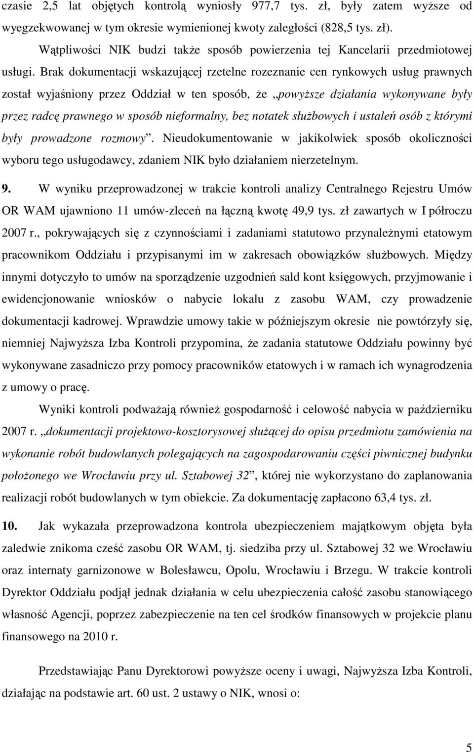 Brak dokumentacji wskazującej rzetelne rozeznanie cen rynkowych usług prawnych został wyjaśniony przez Oddział w ten sposób, Ŝe powyŝsze działania wykonywane były przez radcę prawnego w sposób