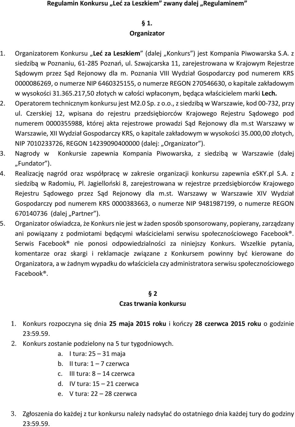 Poznania VIII Wydział Gospodarczy pod numerem KRS 0000086269, o numerze NIP 6460325155, o numerze REGON 270546630, o kapitale zakładowym w wysokości 31.365.