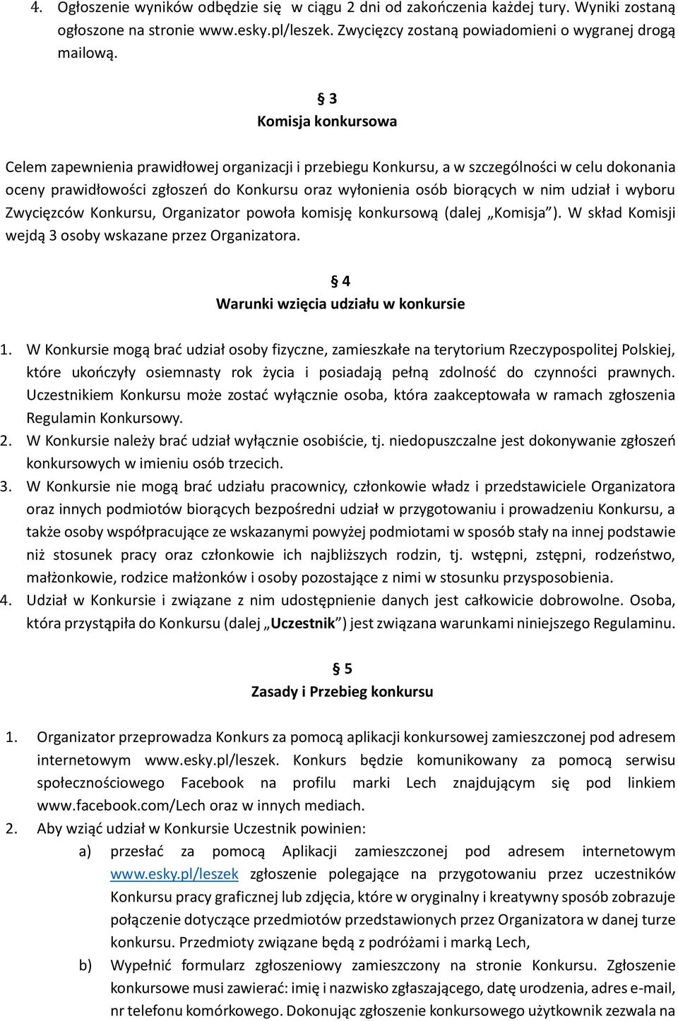 udział i wyboru Zwycięzców Konkursu, Organizator powoła komisję konkursową (dalej Komisja ). W skład Komisji wejdą 3 osoby wskazane przez Organizatora. 4 Warunki wzięcia udziału w konkursie 1.