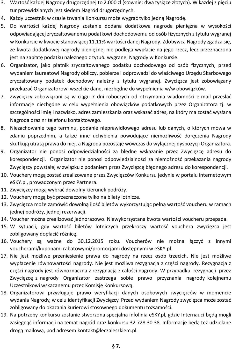 Do wartości każdej Nagrody zostanie dodana dodatkowa nagroda pieniężna w wysokości odpowiadającej zryczałtowanemu podatkowi dochodowemu od osób fizycznych z tytułu wygranej w Konkursie w kwocie