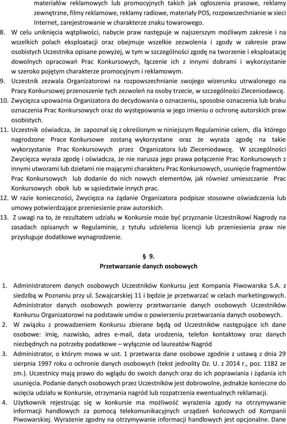 W celu uniknięcia wątpliwości, nabycie praw następuje w najszerszym możliwym zakresie i na wszelkich polach eksploatacji oraz obejmuje wszelkie zezwolenia i zgody w zakresie praw osobistych