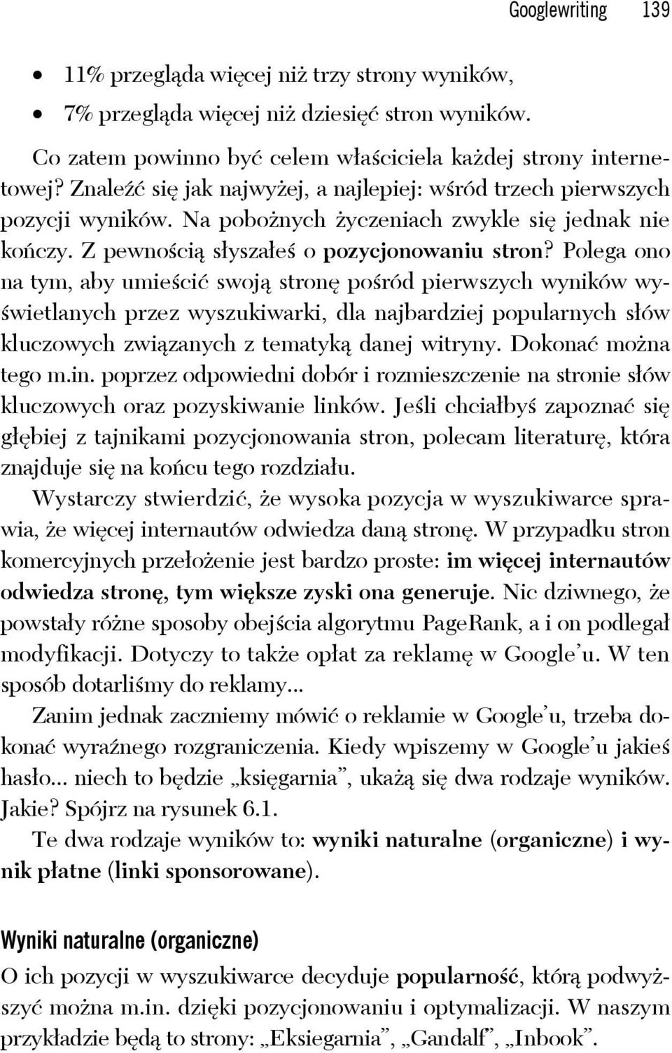 Polega ono na tym, aby umieścić swoją stronę pośród pierwszych wyników wyświetlanych przez wyszukiwarki, dla najbardziej popularnych słów kluczowych związanych z tematyką danej witryny.