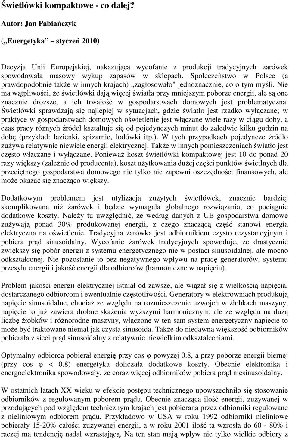 Społeczeństwo w Polsce (a prawdopodobnie także w innych krajach) zagłosowało" jednoznacznie, co o tym myśli.