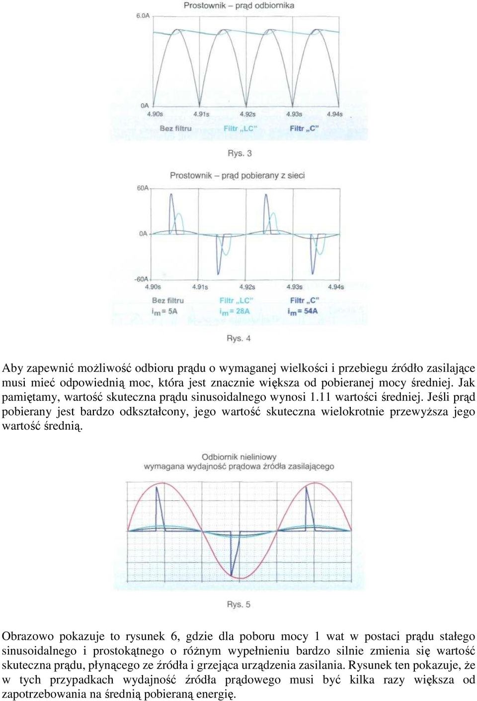 Jeśli prąd pobierany jest bardzo odkształcony, jego wartość skuteczna wielokrotnie przewyższa jego wartość średnią.