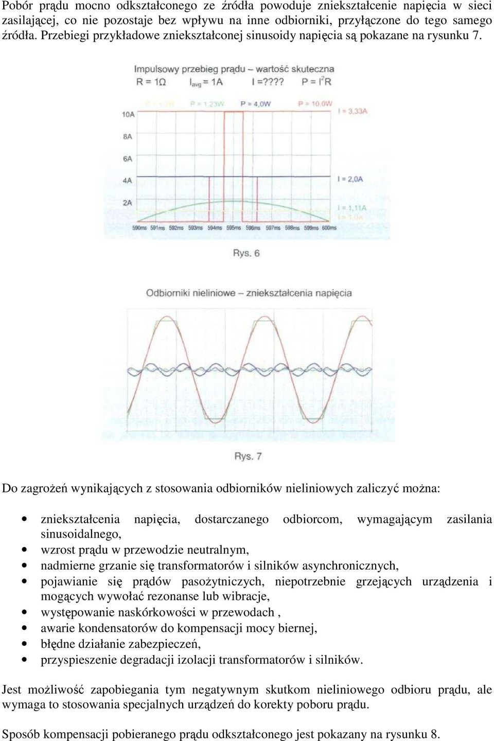 Do zagrożeń wynikających z stosowania odbiorników nieliniowych zaliczyć można: zniekształcenia napięcia, dostarczanego odbiorcom, wymagającym zasilania sinusoidalnego, wzrost prądu w przewodzie