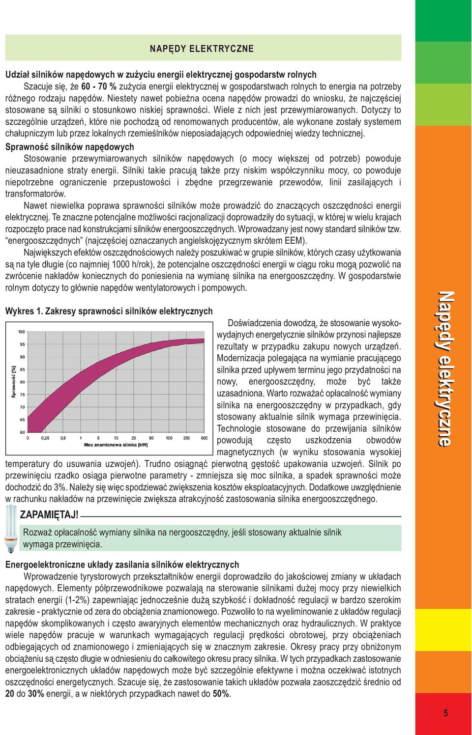 Dotyczy to szczególnie urządzeń, które nie pochodzą od renomowanych producentów, ale wykonane zostały systemem chałupniczym lub przez lokalnych rzemieślników nieposiadających odpowiedniej wiedzy