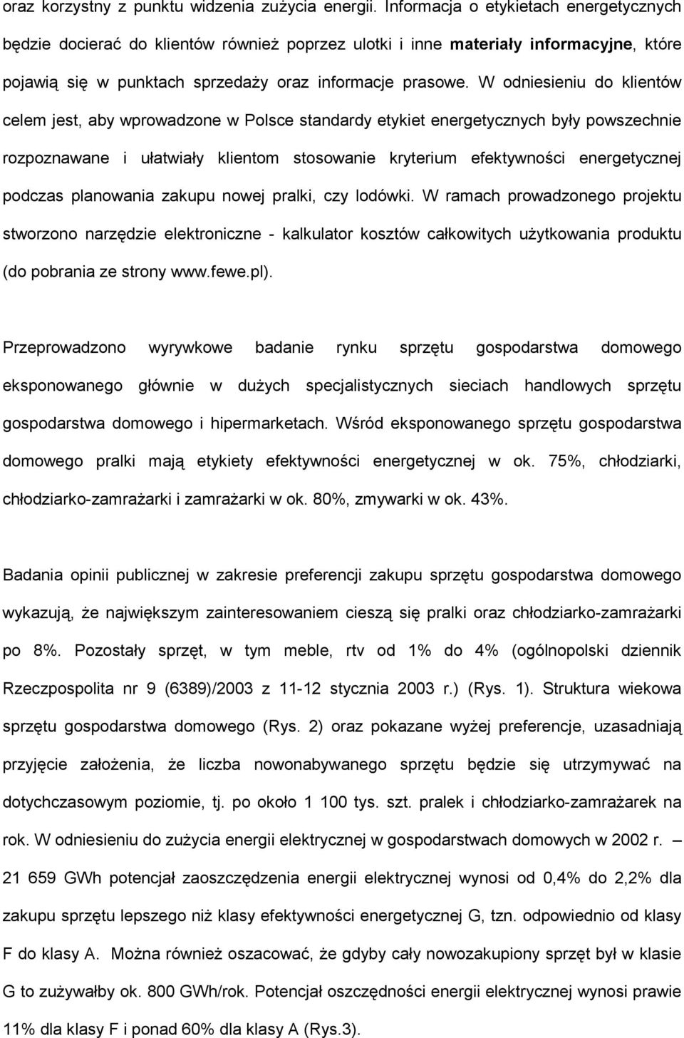 W odniesieniu do klientów celem jest, aby wprowadzone w Polsce standardy etykiet energetycznych były powszechnie rozpoznawane i ułatwiały klientom stosowanie kryterium efektywności energetycznej