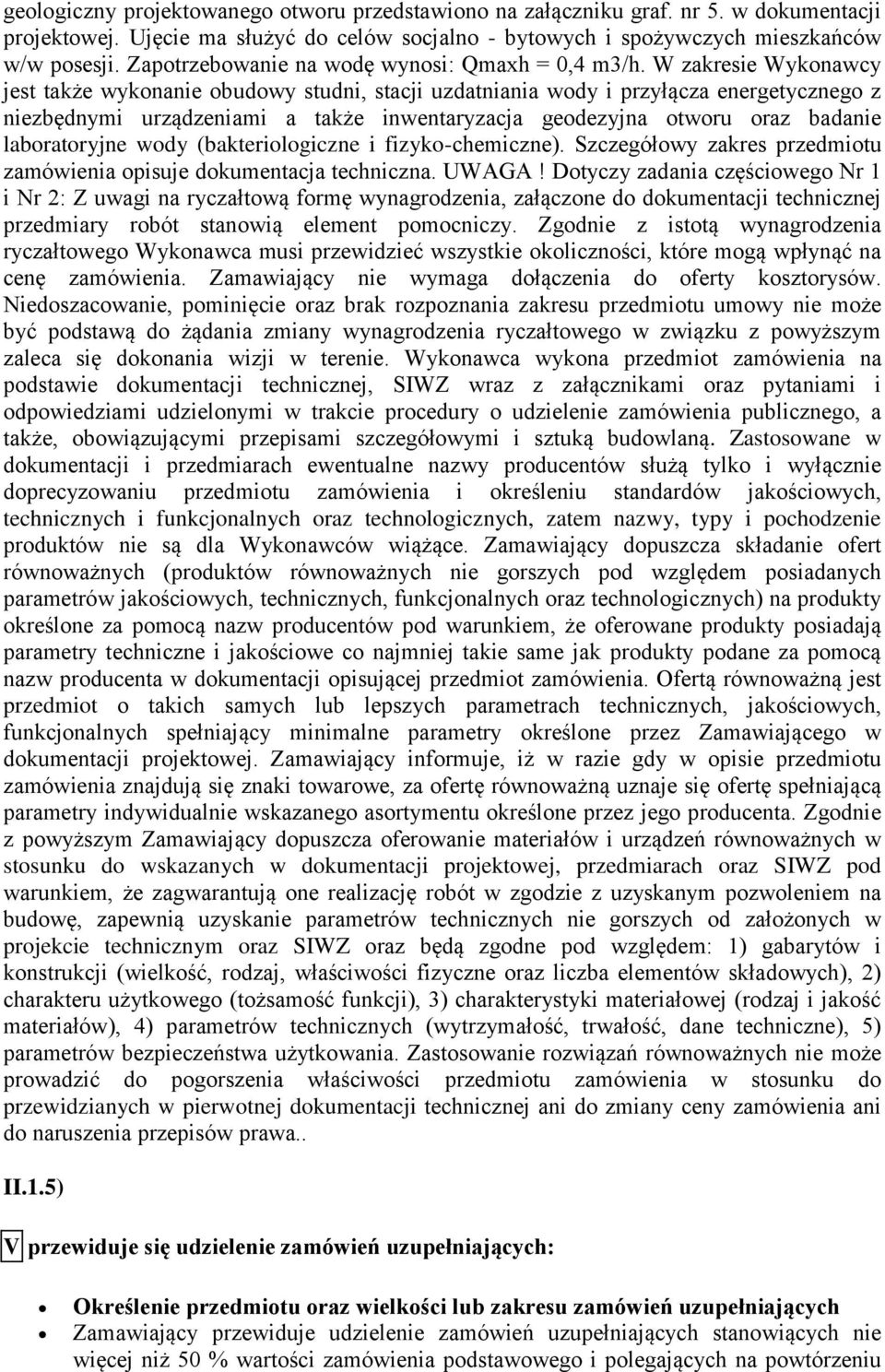 W zakresie Wykonawcy jest także wykonanie obudowy studni, stacji uzdatniania wody i przyłącza energetycznego z niezbędnymi urządzeniami a także inwentaryzacja geodezyjna otworu oraz badanie