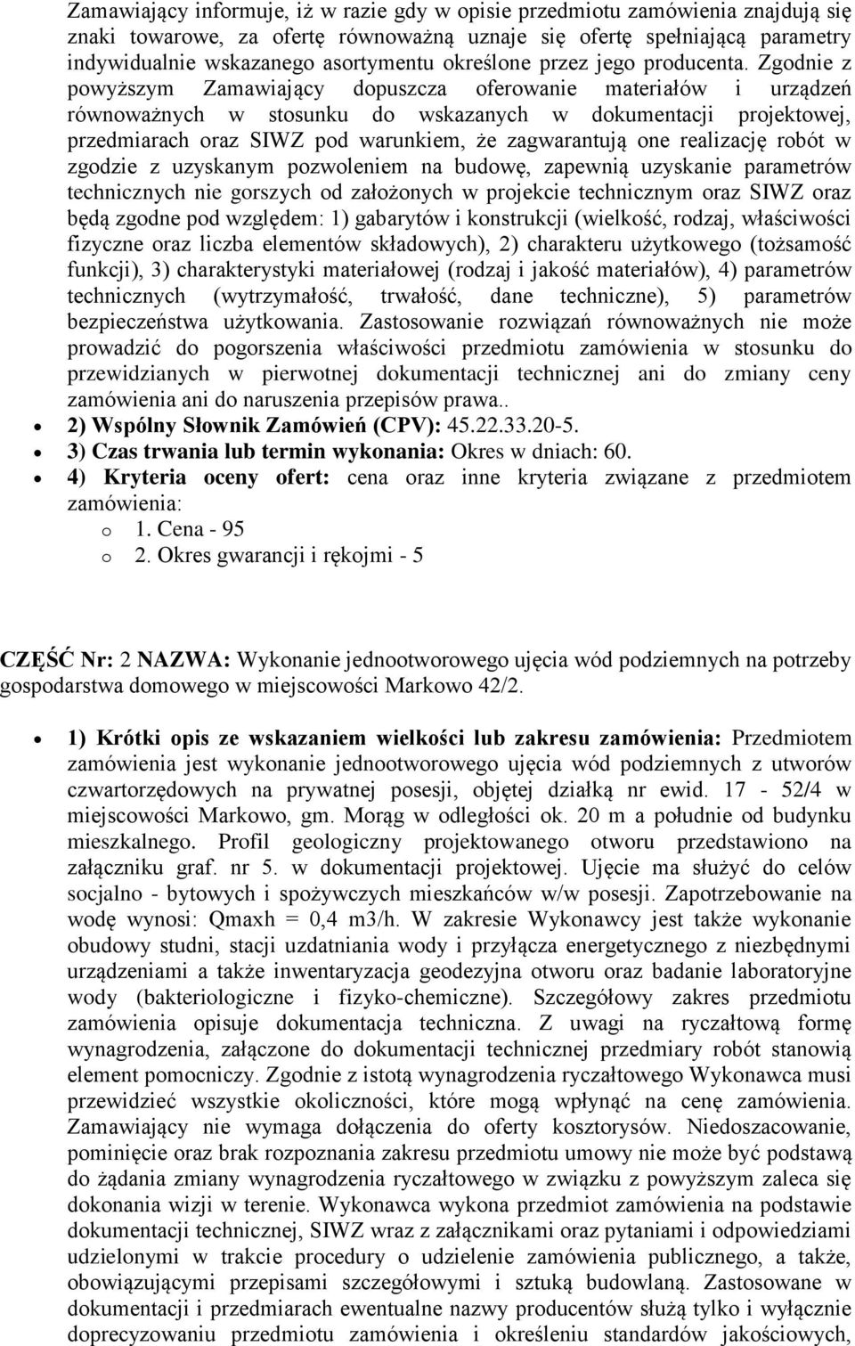 Zgodnie z powyższym Zamawiający dopuszcza oferowanie materiałów i urządzeń równoważnych w stosunku do wskazanych w dokumentacji projektowej, przedmiarach oraz SIWZ pod warunkiem, że zagwarantują one