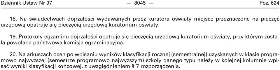 19. Protokoły egzaminu dojrzałości opatruje się pieczęcią urzędową kuratorium oświaty, przy którym została powołana państwowa komisja egzaminacyjna. 20.