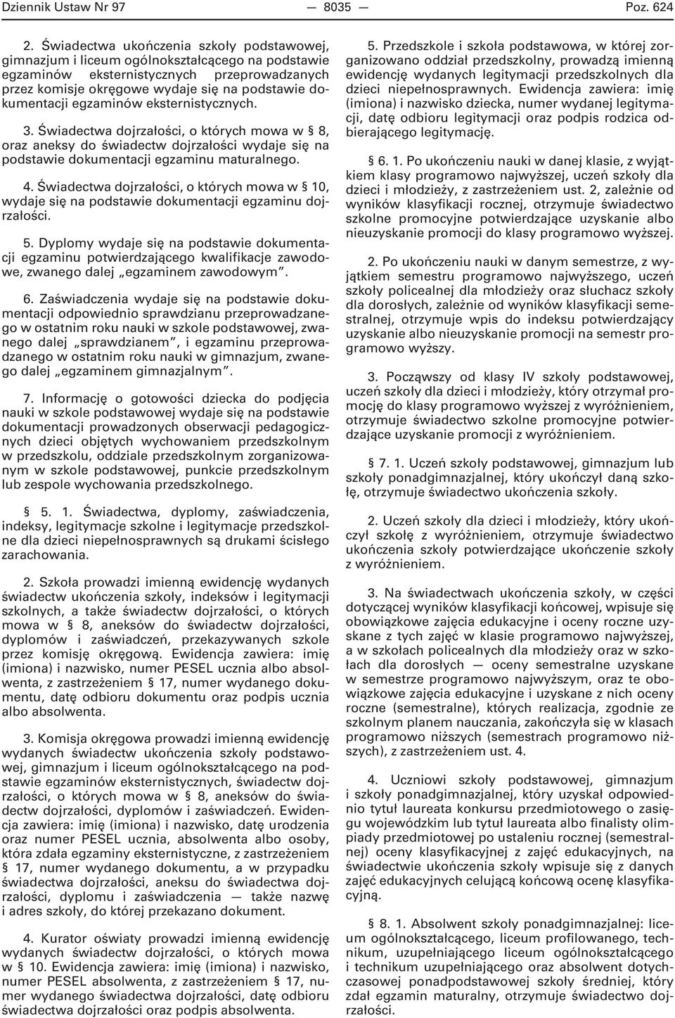 egzaminów eksternistycznych. 3. Świadectwa dojrzałości, o których mowa w 8, oraz aneksy do świadectw dojrzałości wydaje się na podstawie dokumentacji egzaminu maturalnego. 4.