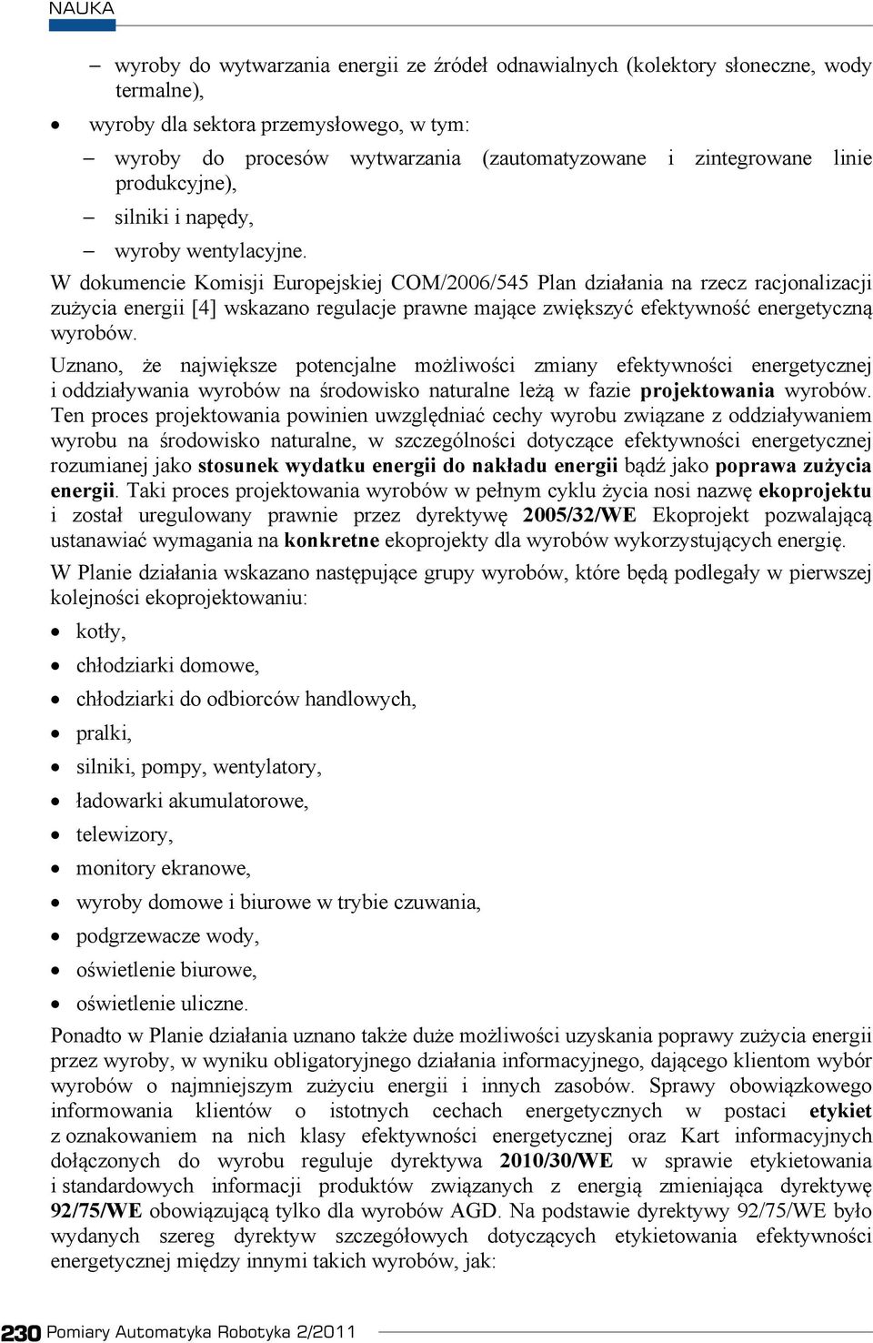 W dokumencie Komisji Europejskiej COM/2006/545 Plan dzia ania na rzecz racjonalizacji zu ycia energii [4] wskazano regulacje prawne maj ce zwi kszy efektywno energetyczn wyrobów.