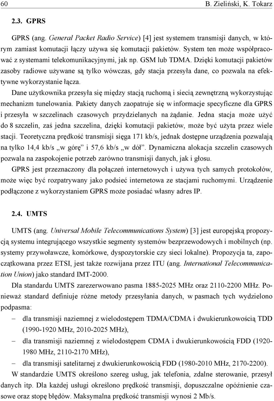 Dzięki komutacji pakietów zasoby radiowe używane są tylko wówczas, gdy stacja przesyła dane, co pozwala na efektywne wykorzystanie łącza.