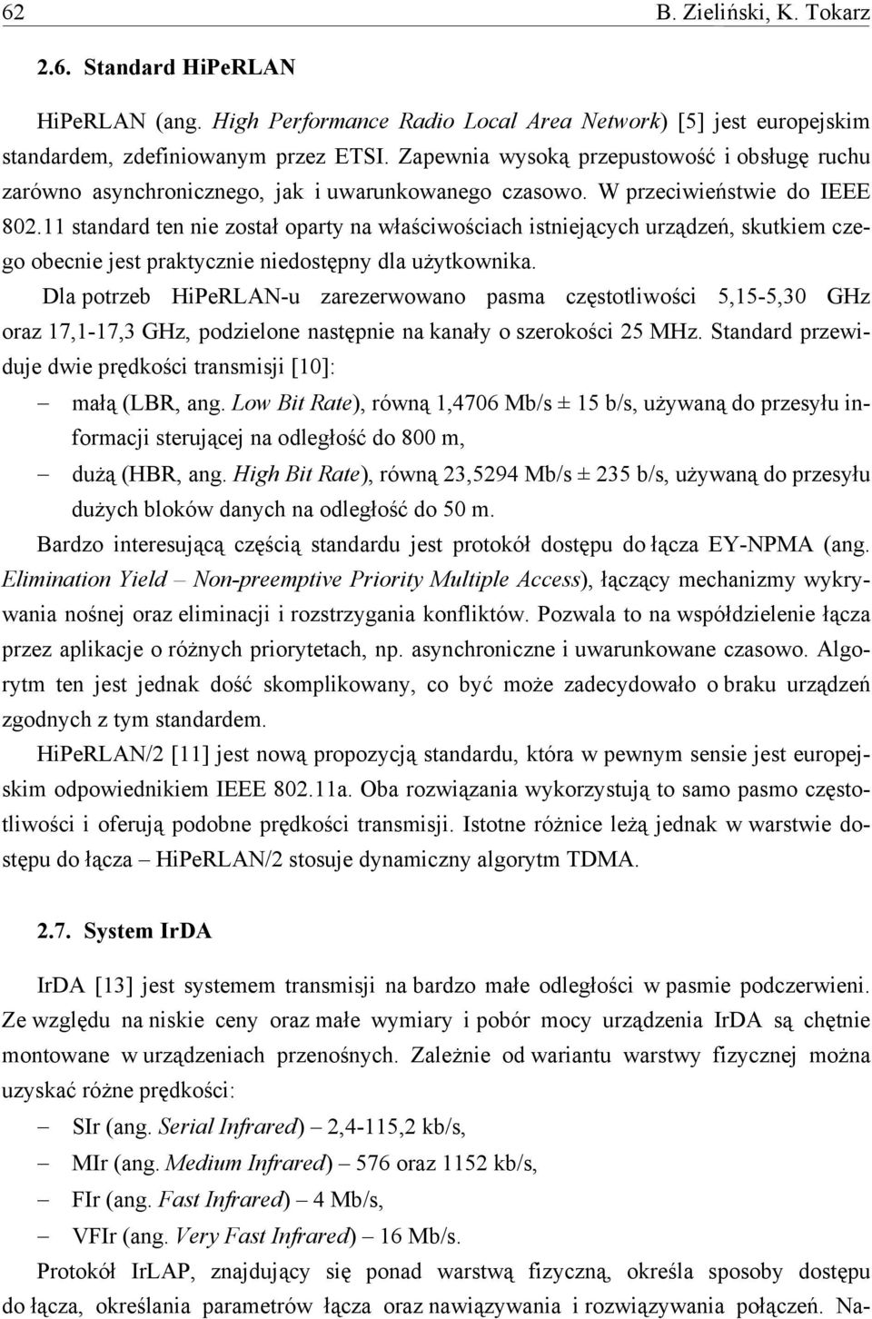 11 standard ten nie został oparty na właściwościach istniejących urządzeń, skutkiem czego obecnie jest praktycznie niedostępny dla użytkownika.