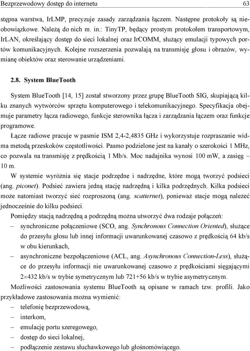 System BlueTooth System BlueTooth [14, 15] został stworzony przez grupę BlueTooth SIG, skupiającą kilku znanych wytwórców sprzętu komputerowego i telekomunikacyjnego.