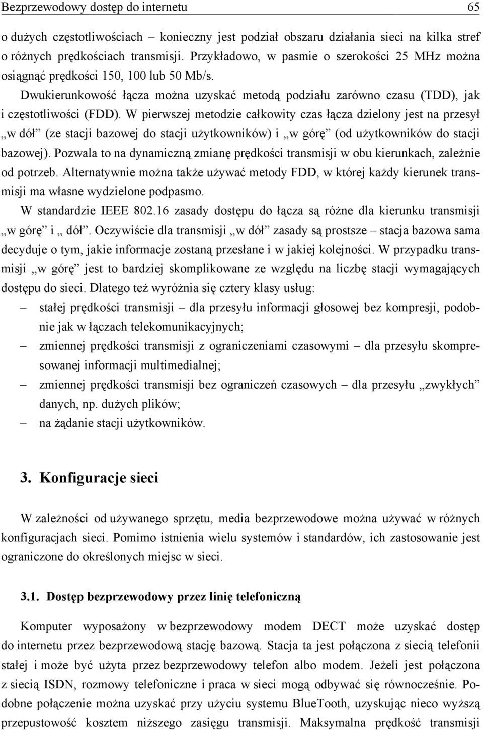 W pierwszej metodzie całkowity czas łącza dzielony jest na przesył w dół (ze stacji bazowej do stacji użytkowników) i w górę (od użytkowników do stacji bazowej).