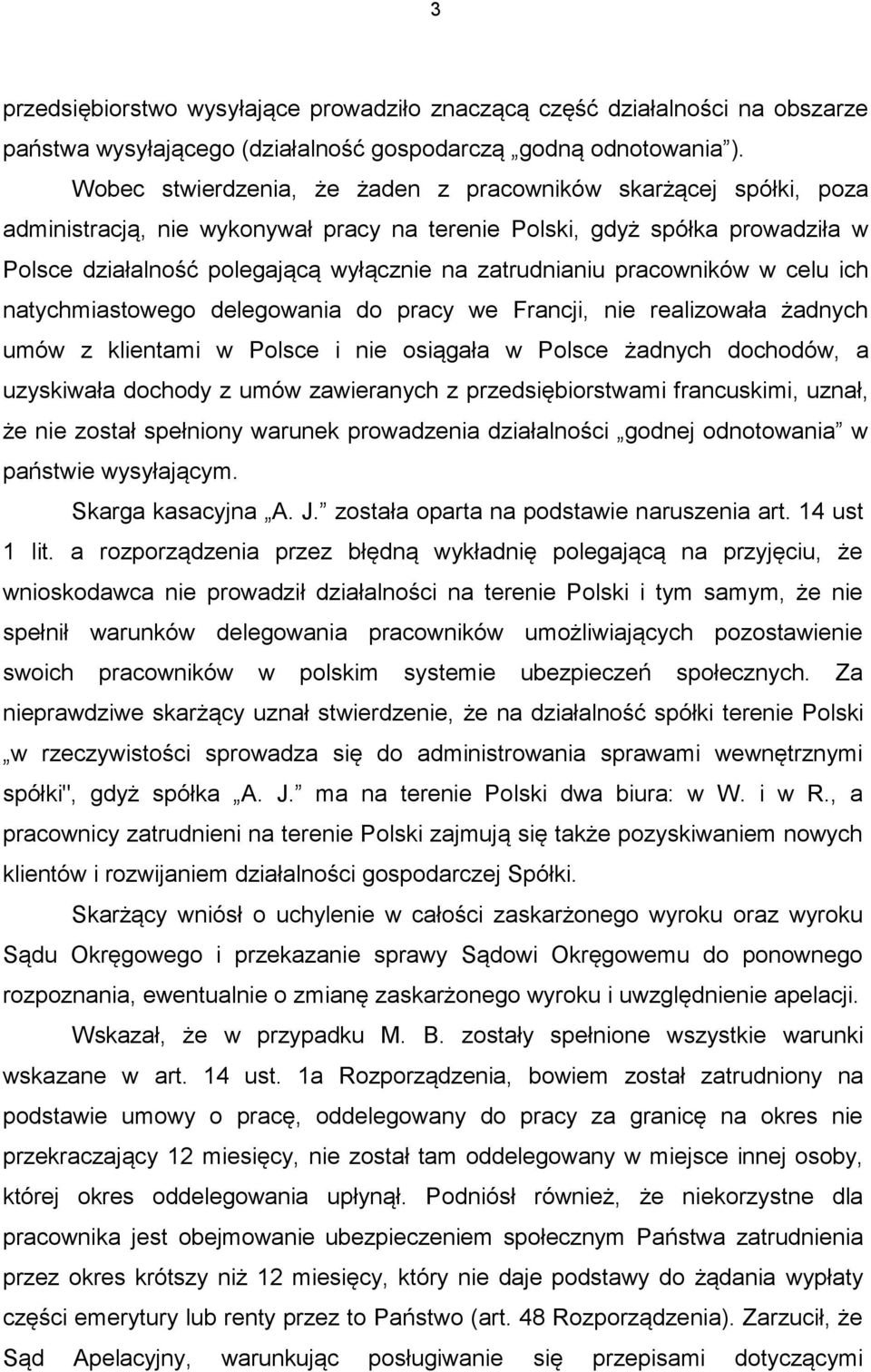 zatrudnianiu pracowników w celu ich natychmiastowego delegowania do pracy we Francji, nie realizowała żadnych umów z klientami w Polsce i nie osiągała w Polsce żadnych dochodów, a uzyskiwała dochody