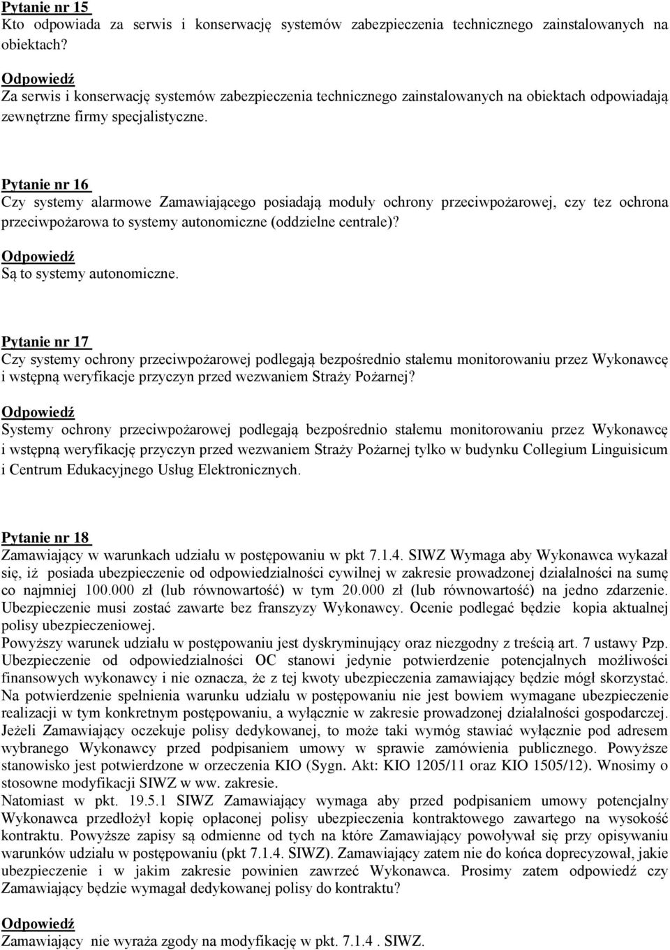 Pytanie nr 16 Czy systemy alarmowe Zamawiającego posiadają moduły ochrony przeciwpożarowej, czy tez ochrona przeciwpożarowa to systemy autonomiczne (oddzielne centrale)? Są to systemy autonomiczne.