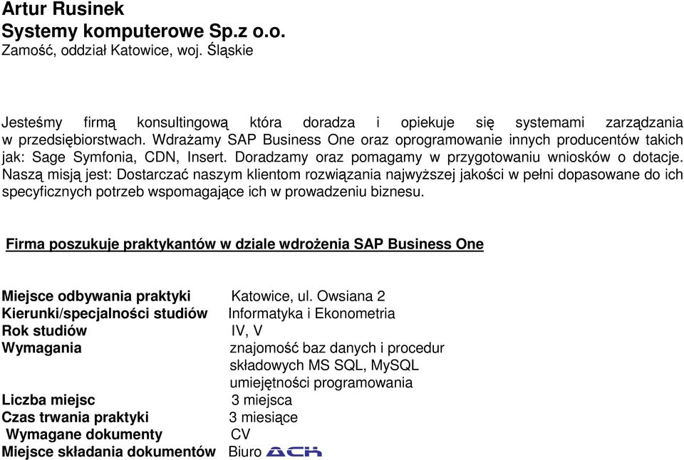 Naszą misją jest: Dostarczać naszym klientom rozwiązania najwyższej jakości w pełni dopasowane do ich specyficznych potrzeb wspomagające ich w prowadzeniu biznesu.