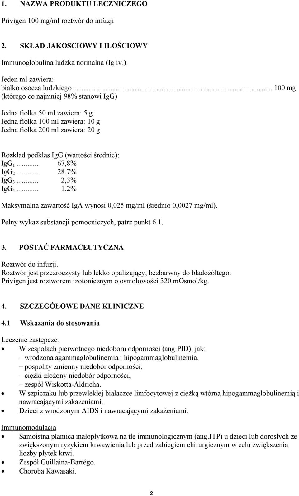 .. 67,8% IgG 2... 28,7% IgG 3... 2,3% IgG 4... 1,2% Maksymalna zawartość IgA wynosi 0,025 mg/ml (średnio 0,0027 mg/ml). Pełny wykaz substancji pomocniczych, patrz punkt 6.1. 3. POSTAĆ FARMACEUTYCZNA Roztwór do infuzji.