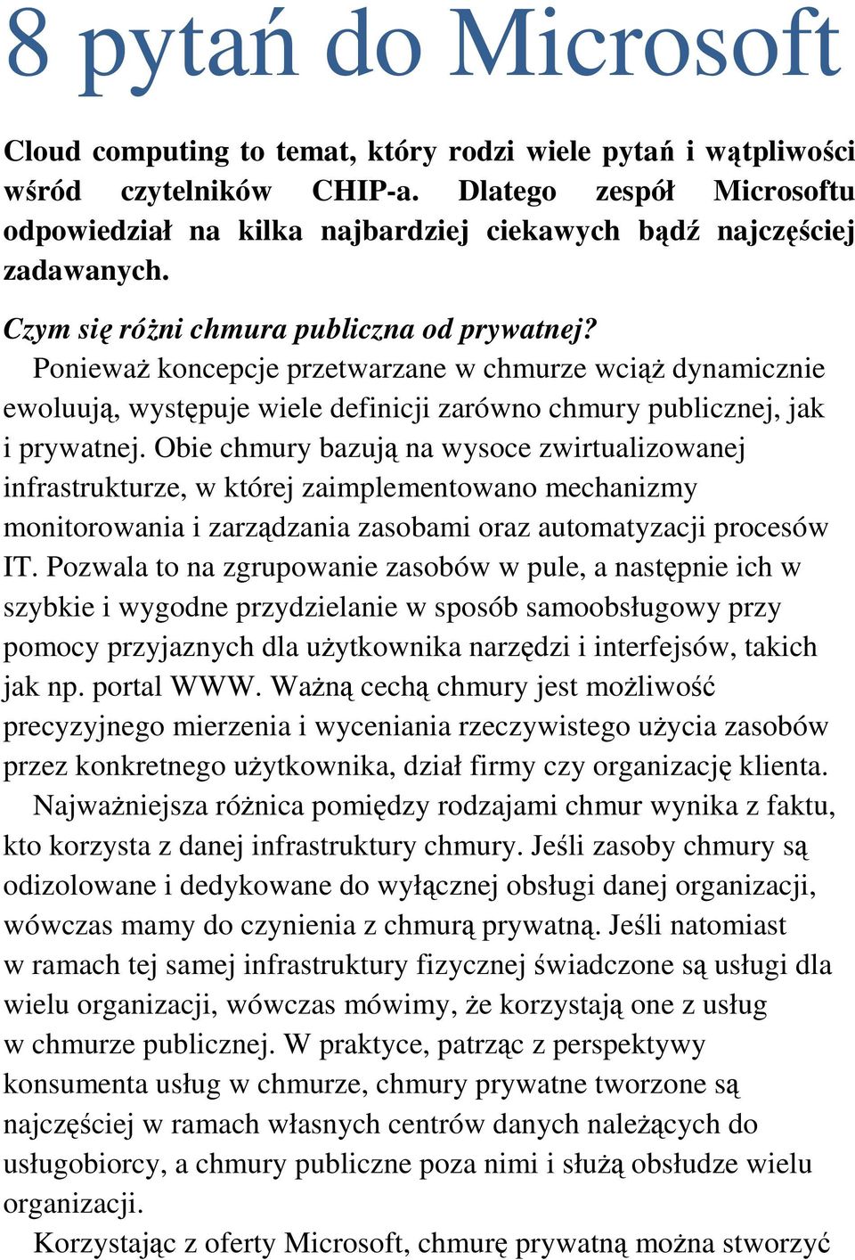 Ponieważ koncepcje przetwarzane w chmurze wciąż dynamicznie ewoluują, występuje wiele definicji zarówno chmury publicznej, jak i prywatnej.