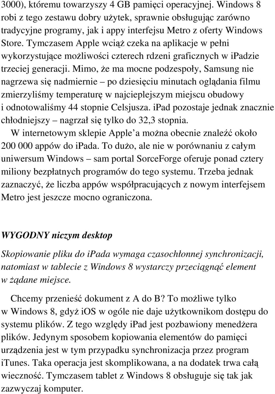 Mimo, że ma mocne podzespoły, Samsung nie nagrzewa się nadmiernie po dziesięciu minutach oglądania filmu zmierzyliśmy temperaturę w najcieplejszym miejscu obudowy i odnotowaliśmy 44 stopnie Celsjusza.