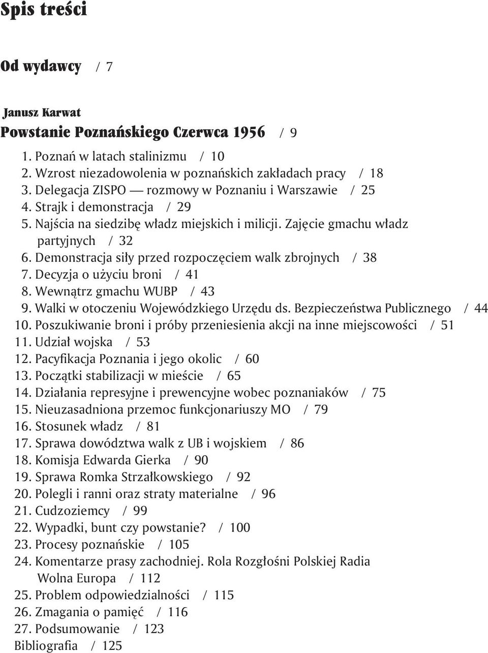 Demonstracja si³y przed rozpoczêciem walk zbrojnych / 38 7. Decyzja o u yciu broni / 41 8. Wewn¹trz gmachu WUBP / 43 9. Walki w otoczeniu Wojewódzkiego Urzêdu ds. Bezpieczeñstwa Publicznego / 44 10.