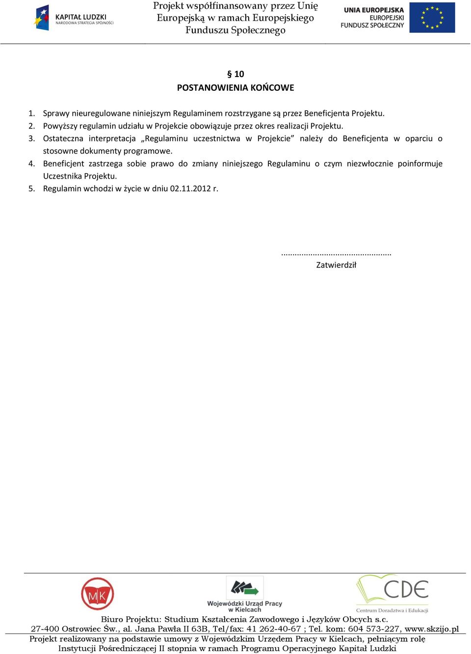 Ostateczna interpretacja Regulaminu uczestnictwa w Projekcie należy do Beneficjenta w oparciu o stosowne dokumenty programowe. 4.