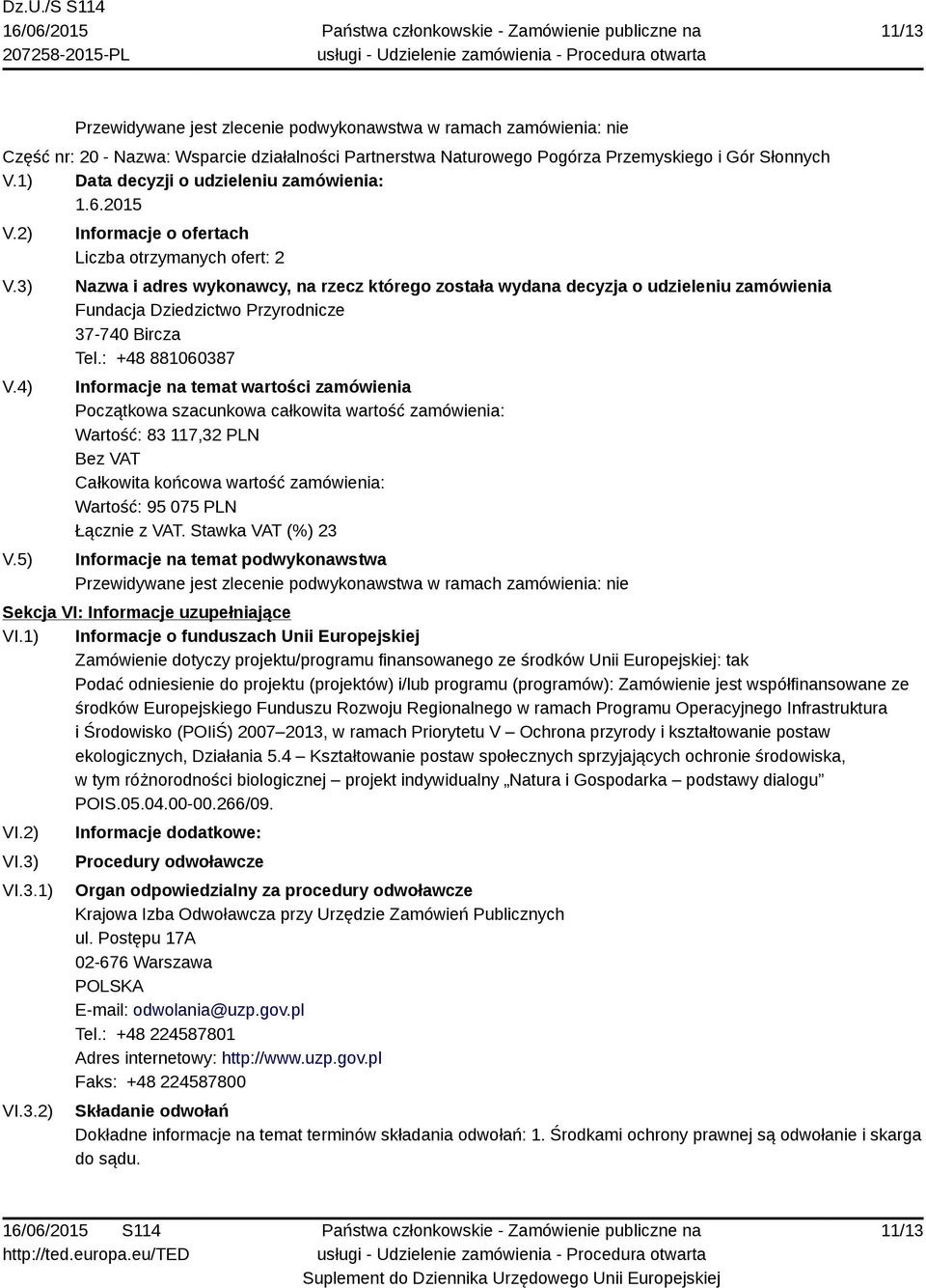 1) Informacje o funduszach Unii Europejskiej Zamówienie dotyczy projektu/programu finansowanego ze środków Unii Europejskiej: tak Podać odniesienie do projektu (projektów) i/lub programu (programów):