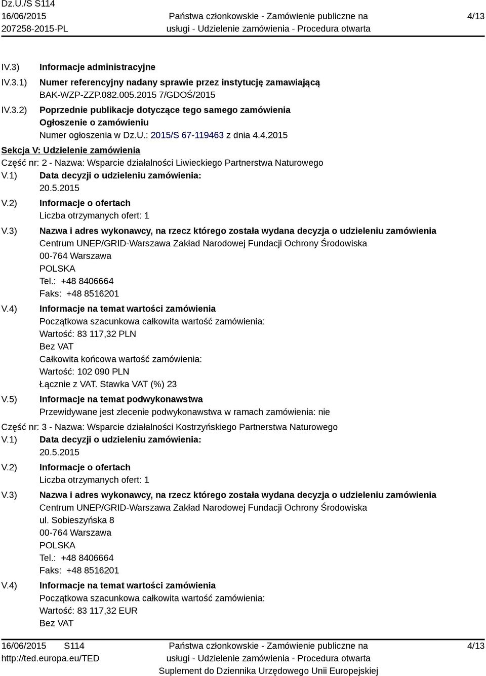 3 z dnia 4.4.2015 Sekcja V: Udzielenie zamówienia Część nr: 2 - Nazwa: Wsparcie działalności Liwieckiego Partnerstwa Naturowego 20.5.2015 Centrum UNEP/GRID-Warszawa Zakład Narodowej Fundacji Ochrony Środowiska 00-764 Warszawa Tel.