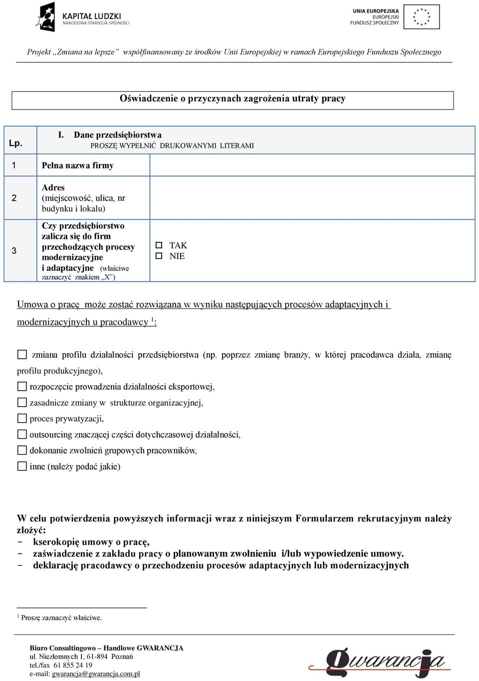 modernizacyjne i adaptacyjne (właściwe zaznaczyć znakiem X ) TAK NIE Umowa o pracę może zostać rozwiązana w wyniku następujących procesów adaptacyjnych i modernizacyjnych u pracodawcy 1 : zmiana