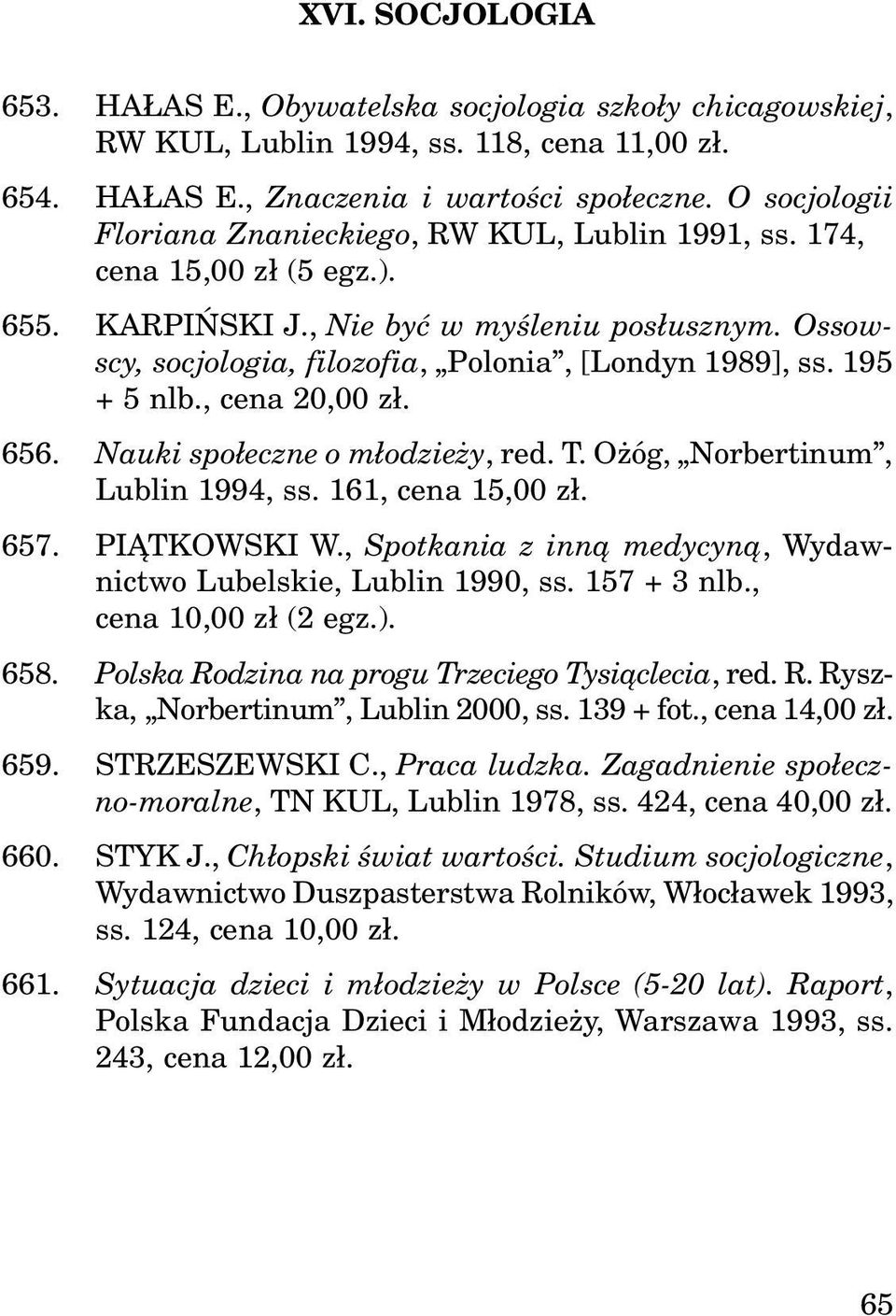 195 + 5 nlb., cena 20,00 z³. 656. Nauki spo³eczne o m³odzie y, red. T. O óg, Norbertinum, Lublin 1994, ss. 161, cena 15,00 z³. 657. PI TKOWSKI W.