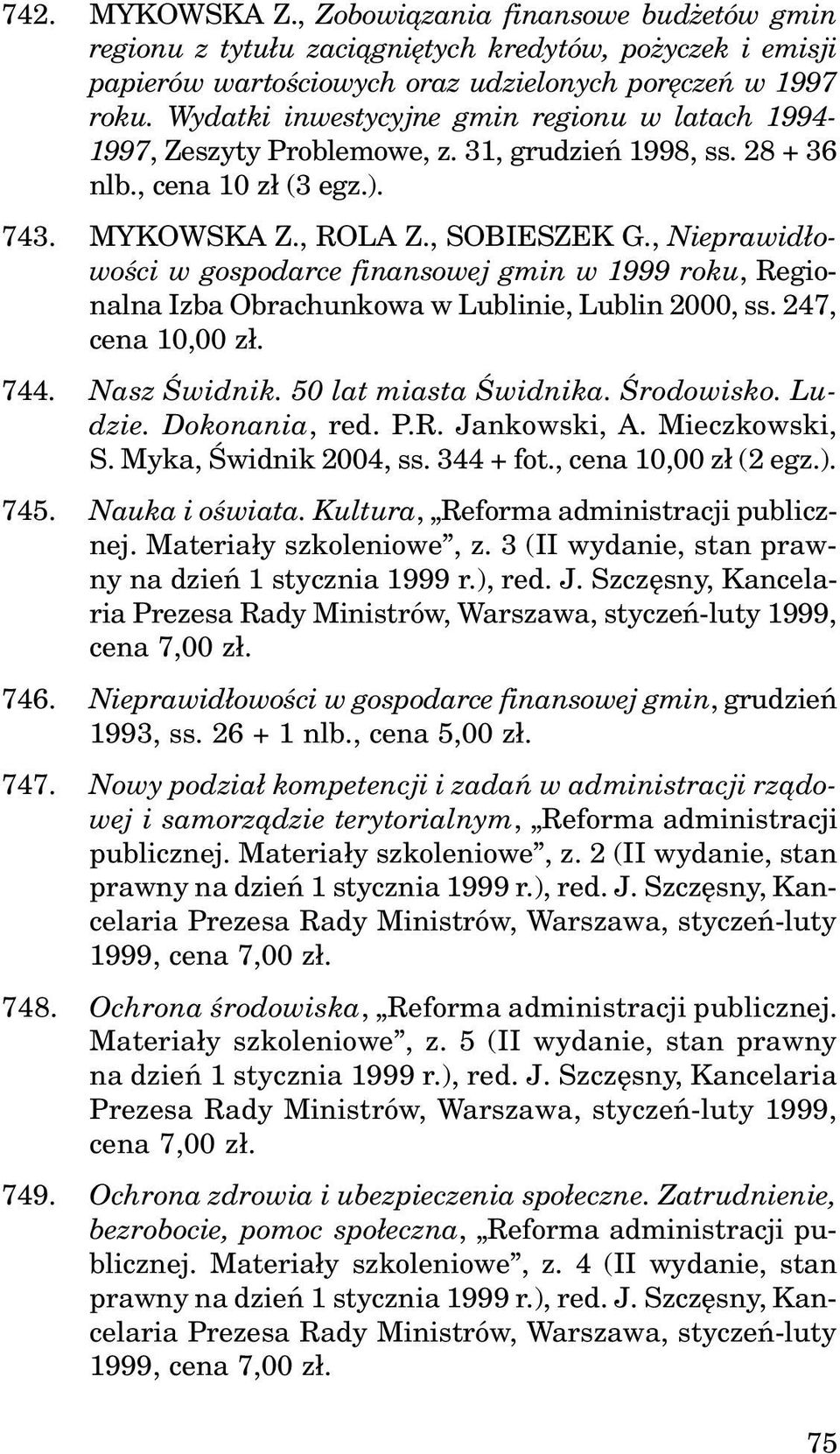 , Nieprawid³owoœci w gospodarce finansowej gmin w 1999 roku, Regionalna Izba Obrachunkowa w Lublinie, Lublin 2000, ss. 247, cena 10,00 z³. 744. Nasz Œwidnik. 50 lat miasta Œwidnika. Œrodowisko.