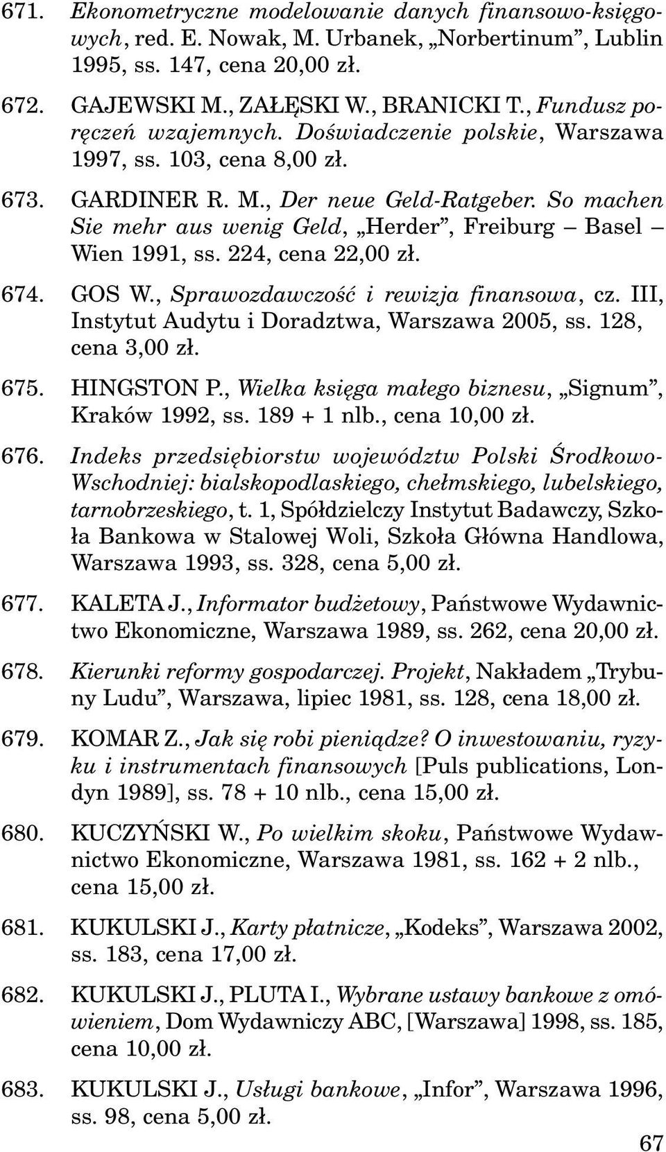 So machen Sie mehr aus wenig Geld, Herder, Freiburg Basel Wien 1991, ss. 224, cena 22,00 z³. 674. GOS W., Sprawozdawczoœæ i rewizja finansowa, cz. III, Instytut Audytu i Doradztwa, Warszawa 2005, ss.