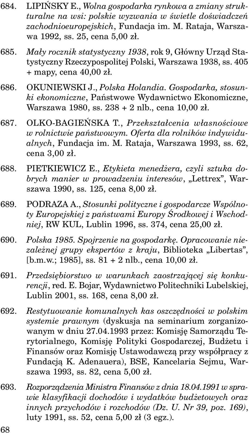 Gospodarka, stosunki ekonomiczne, Pañstwowe Wydawnictwo Ekonomiczne, Warszawa 1980, ss. 238 + 2 nlb., cena 10,00 z³. 687. OLKO-BAGIEÑSKA T., Przekszta³cenia w³asnoœciowe w rolnictwie pañstwowym.