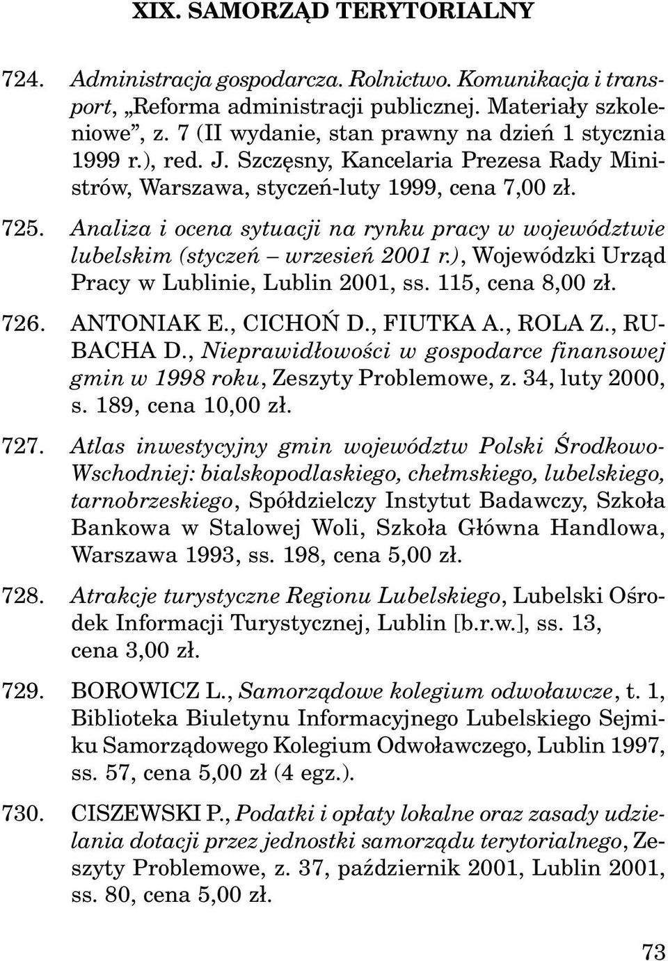 Analiza i ocena sytuacji na rynku pracy w województwie lubelskim (styczeñ wrzesieñ 2001 r.), Wojewódzki Urz¹d Pracy w Lublinie, Lublin 2001, ss. 115, cena 8,00 z³. 726. ANTONIAK E., CICHOÑ D.