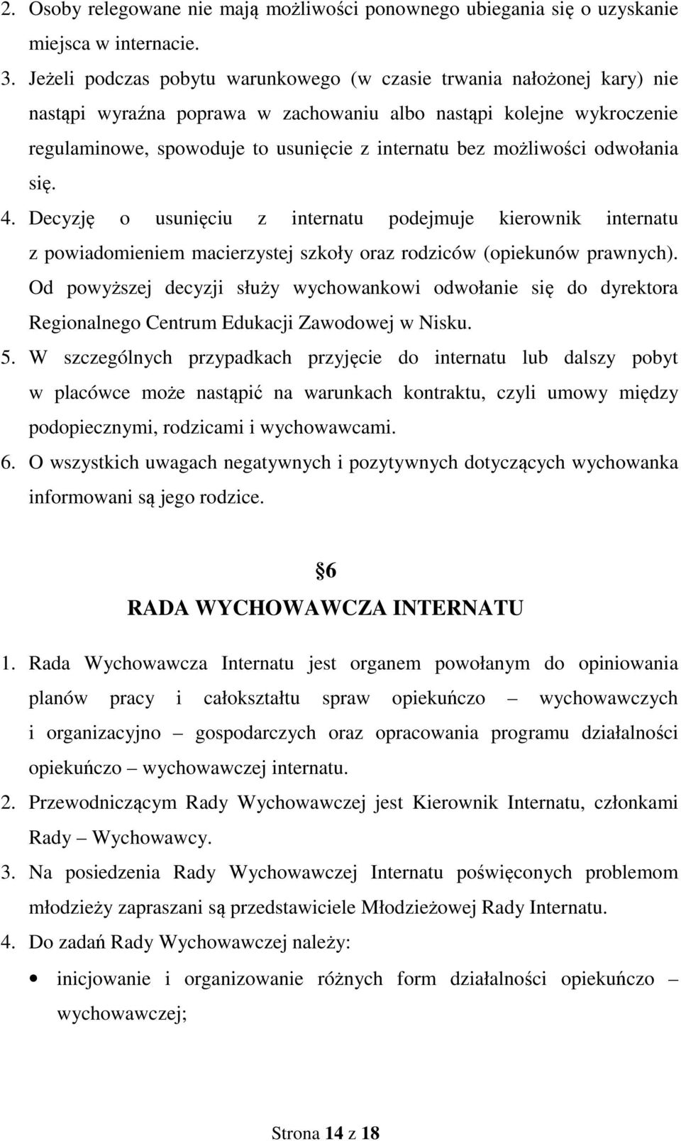 możliwości odwołania się. 4. Decyzję o usunięciu z internatu podejmuje kierownik internatu z powiadomieniem macierzystej szkoły oraz rodziców (opiekunów prawnych).