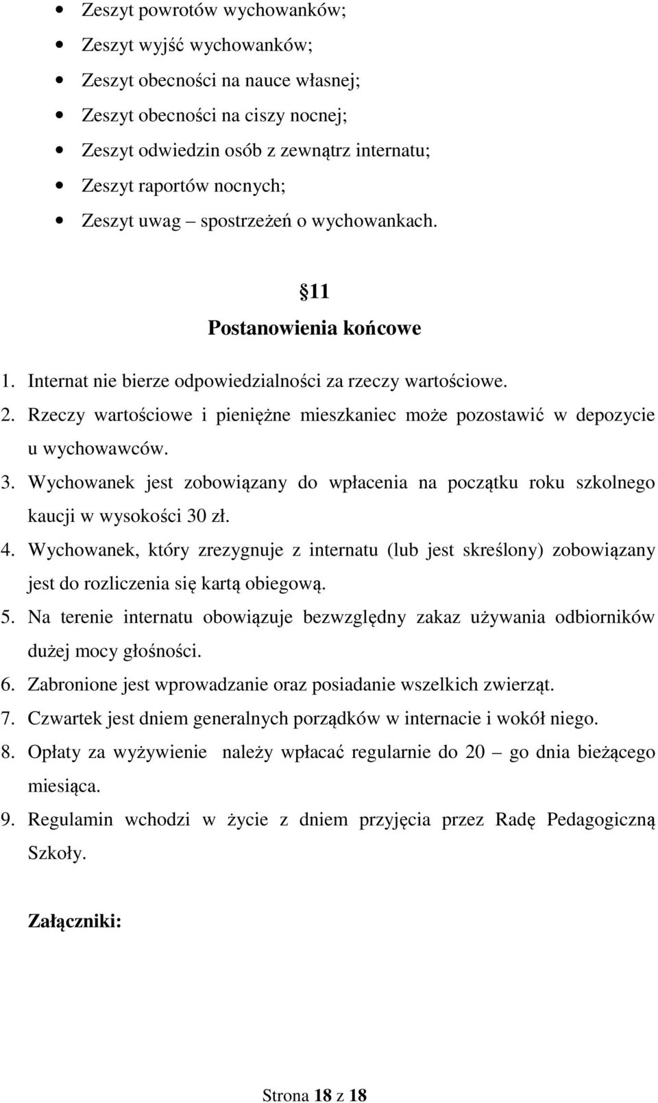 Rzeczy wartościowe i pieniężne mieszkaniec może pozostawić w depozycie u wychowawców. 3. Wychowanek jest zobowiązany do wpłacenia na początku roku szkolnego kaucji w wysokości 30 zł. 4.