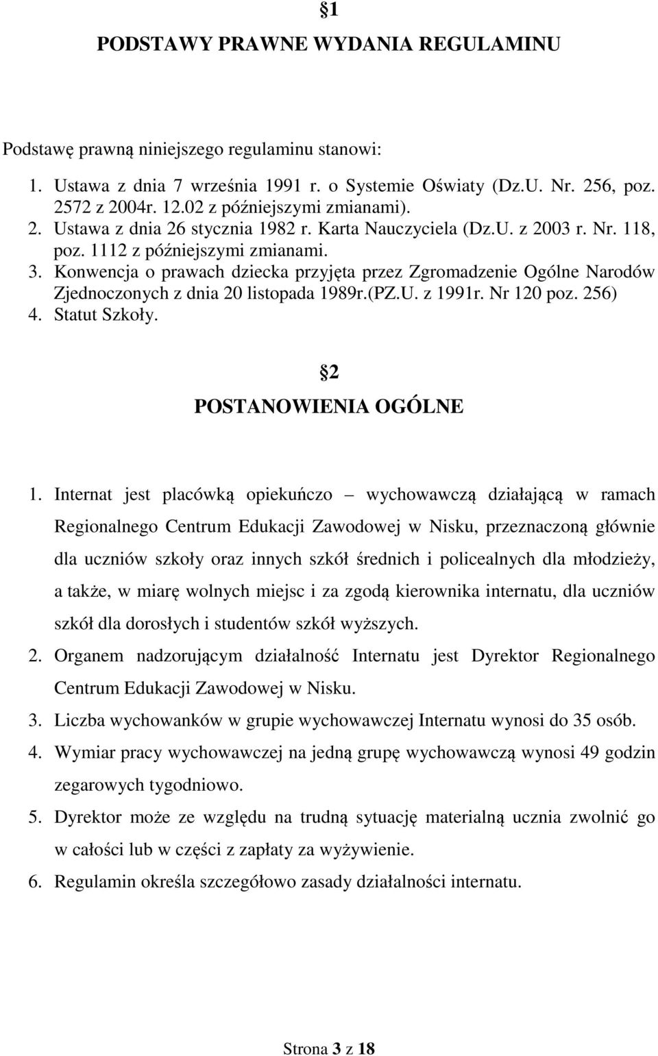 Konwencja o prawach dziecka przyjęta przez Zgromadzenie Ogólne Narodów Zjednoczonych z dnia 20 listopada 1989r.(PZ.U. z 1991r. Nr 120 poz. 256) 4. Statut Szkoły. 2 POSTANOWIENIA OGÓLNE 1.