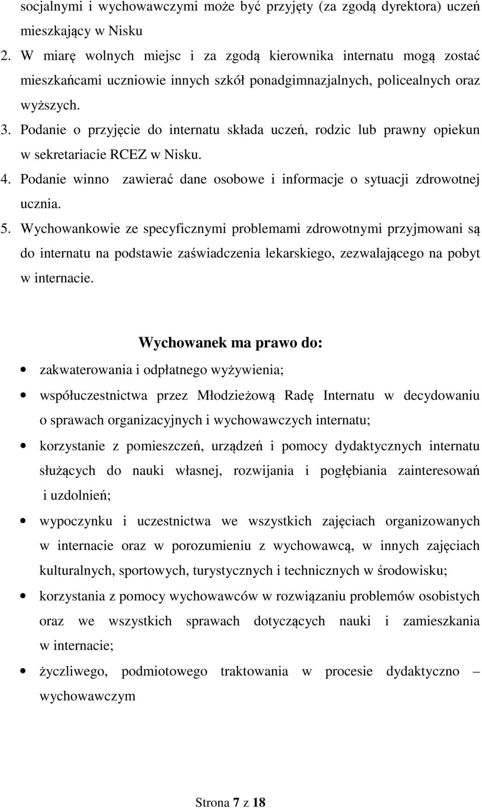 Podanie o przyjęcie do internatu składa uczeń, rodzic lub prawny opiekun w sekretariacie RCEZ w Nisku. 4. Podanie winno zawierać dane osobowe i informacje o sytuacji zdrowotnej ucznia. 5.