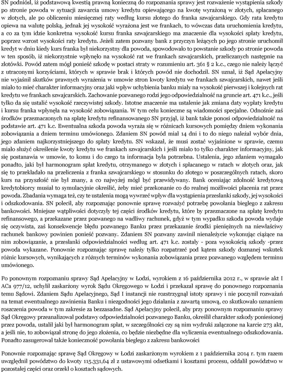 Gdy rata kredytu opiewa na walutę polską, jednak jej wysokość wyrażona jest we frankach, to wówczas data uruchomienia kredytu, a co za tym idzie konkretna wysokość kursu franka szwajcarskiego ma