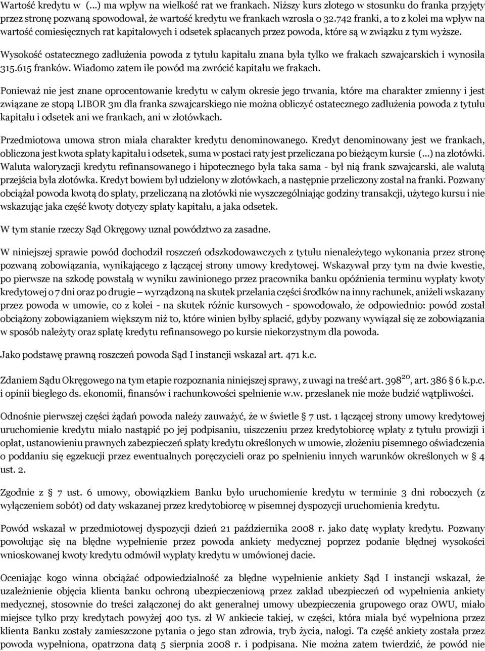 Wysokość ostatecznego zadłużenia powoda z tytułu kapitału znana była tylko we frakach szwajcarskich i wynosiła 315.615 franków. Wiadomo zatem ile powód ma zwrócić kapitału we frakach.