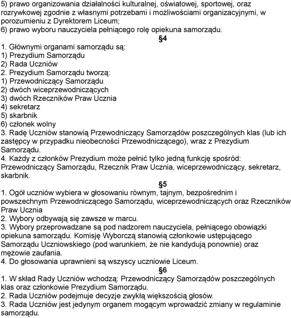 Prezydium Samorządu tworzą: 1) Przewodniczący Samorządu 2) dwóch wiceprzewodniczących 3) dwóch Rzeczników Praw Ucznia 4) sekretarz 5) skarbnik 6) członek wolny 3.