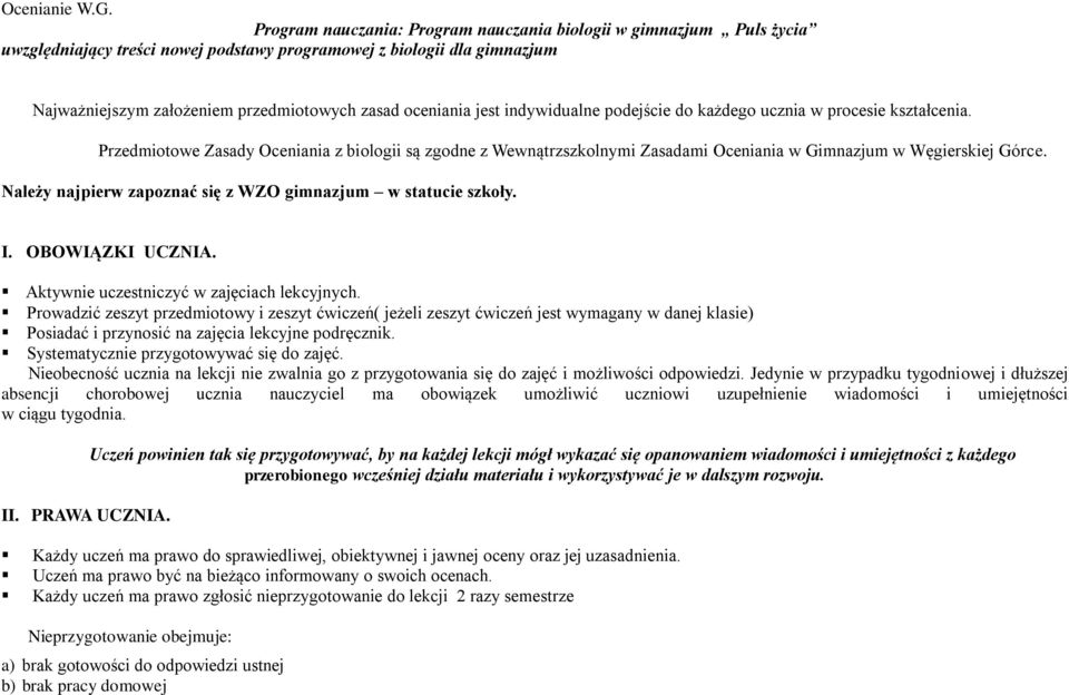 jest indywidualne podejście do każdego ucznia w procesie kształcenia. Przedmiotowe Zasady Oceniania z biologii są zgodne z Wewnątrzszkolnymi Zasadami Oceniania w Gimnazjum w Węgierskiej Górce.