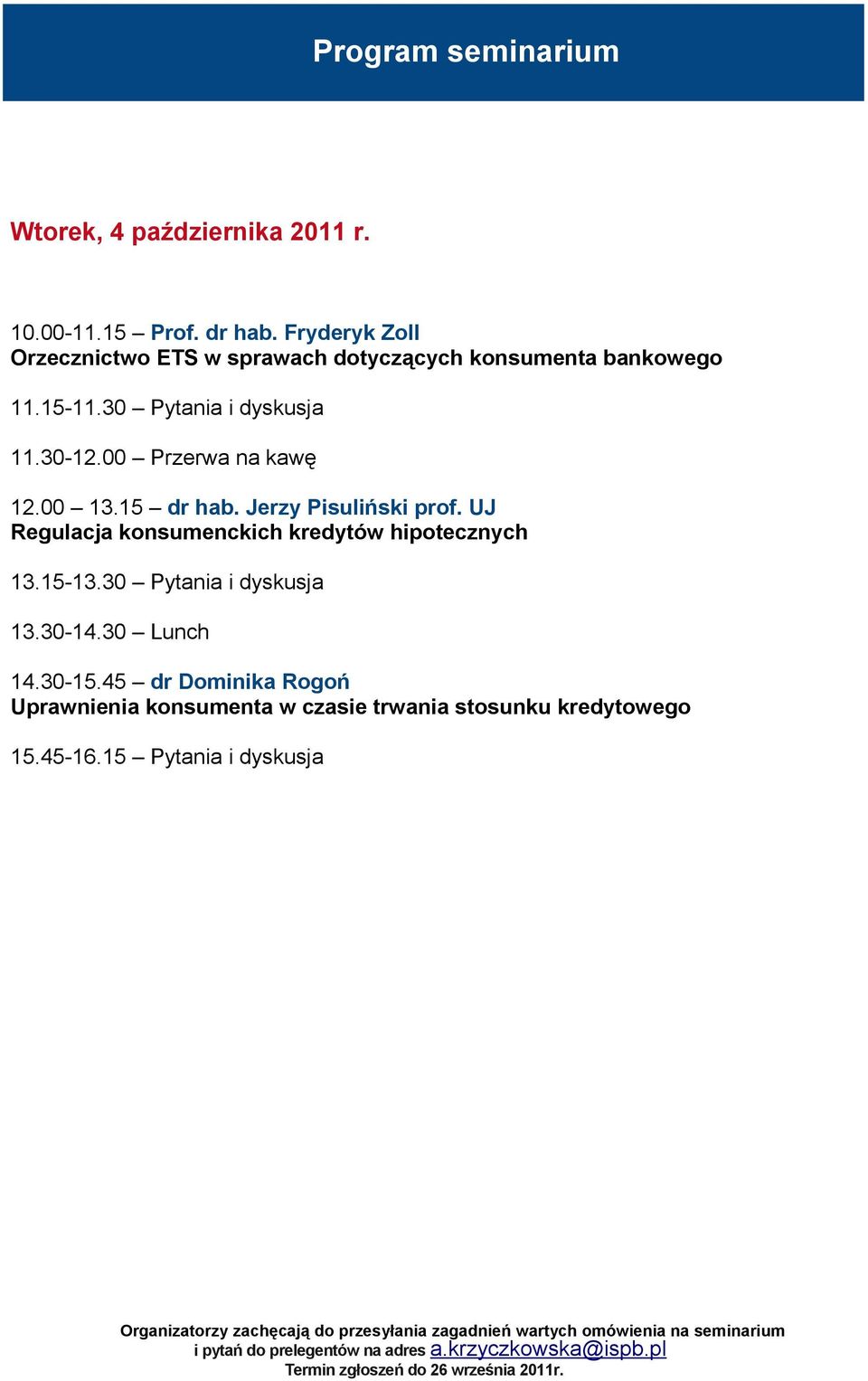 30 Pytania i dyskusja 13.30-14.30 Lunch 14.30-15.45 dr Dominika Rogoń Uprawnienia konsumenta w czasie trwania stosunku kredytowego 15.45-16.